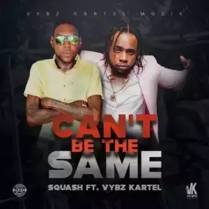 Squash - Can’t Be The Same ft Vybz Kartel
